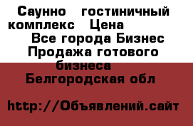 Саунно - гостиничный комплекс › Цена ­ 20 000 000 - Все города Бизнес » Продажа готового бизнеса   . Белгородская обл.